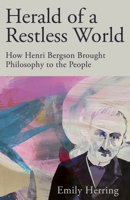 Herald of a Restless World: How Henri Bergson Brought Philosophy to the People 1529371929 Book Cover