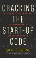 Cracking the Start-Up Code : 5 Myths of Starting or Growing a Small Business 1952233488 Book Cover