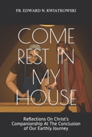 COME REST IN  MY HOUSE: Reflections On Christ’s Companionship At The Conclusion of Our Earthly Journey B08BDXM7SB Book Cover