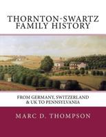 Thornton-Swartz Family History: from Germany, Switzerland & UK to Pennsylvania 1945376910 Book Cover