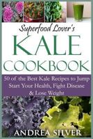 Superfood Lover's Kale Cookbook: 50 of the Best Kale Recipes to Jump Start Your Health, Fight Disease & Lose Weight 1523621400 Book Cover