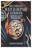 The Complete Watch Repair Handbook: Step-by-Step Techniques, Tools, Maintenance, and Troubleshooting for Mechanical and Quartz Watches B0GF9QNBWT Book Cover