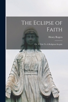 The Eclipse of Faith: Or, A Visit To A Religious Sceptic 1017291128 Book Cover