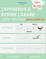 J'apprends à Ecrire l'Arabe: Cahier d'Ecriture pour Enfants. Pour l'Ecriture des Lettres, des Mots et des Phrases. 1735548480 Book Cover