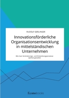 Innovationsförderliche Organisationsentwicklung in mittelständischen Unternehmen. Wie man Veränderungs- und Entwicklungsprozesse optimal gestaltet 396356170X Book Cover