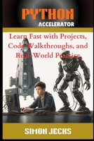 Python Accelerator: Learn Fast with Projects, Code Walkthroughs, and Real-World Practice, A Hands-On Guide for Absolute Beginners and Busy Programmers, The Fastest Way to Learn Python with AI, VSCode, B0FJ69T47H Book Cover