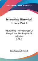 Interesting Historical Events, Part 2: Relative To The Provinces Of Bengal And The Empire Of Indostan 1104272121 Book Cover