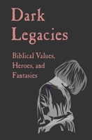 Dark Legacies: Biblical Values, Heroes, and Fantasies B0B1514613 Book Cover