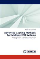 Advanced Caching Methods For Multiple CPU Systems: Heterogeneous Architectural Approach 3659296880 Book Cover