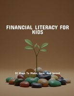 Financial Literacy For Kids: 51 Ways To Make, Save, And Invest B0FJXD2K5H Book Cover