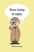 Your baby is ugly. 1736872346 Book Cover
