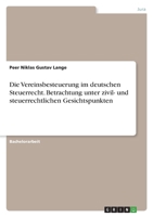 Die Vereinsbesteuerung im deutschen Steuerrecht. Betrachtung unter zivil- und steuerrechtlichen Gesichtspunkten 3346745821 Book Cover