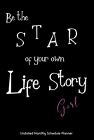 Be the STAR of your own Life Story Girl Undated Monthly Schedule Planner: Gifts For Women, Girls Daughters, Moms 2020 & Beyond Planner, Month by Month Views, Has Note Taking Section. Simple Uncomplica 1673885934 Book Cover