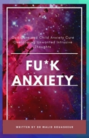 Fu*k Anxiety: Ocd Cure Child Anxiety Cure Overcoming Unwanted Intrusive Thoughts B09JY9GQGP Book Cover