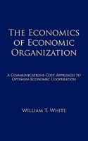 The Economics of Economic Organization: A Communications-Cost Approach to Optimum Economic Cooperation 1449075088 Book Cover