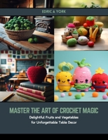 Master the Art of Crochet Magic: Delightful Fruits and Vegetables for Unforgettable Table Decor B0CSG91HXH Book Cover