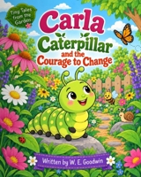 Carla Caterpillar and the Courage to Change: A Heartwarming Story About Change, Bravery, and Growing Into Who You Are (Tiny Tales from the Garden) 1971714615 Book Cover