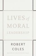 Lives of Moral Leadership: Men and Women Who Have Made a Difference 0375758356 Book Cover