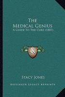 The Medical Genius: a Guide to the Cure 1013998839 Book Cover