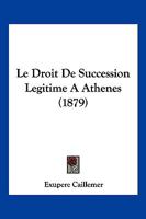 Le Droit de Succession La(c)Gitime a Atha]nes: A(c)Tudes Sur Les Antiquita(c)S Juridiques D'Atha]nes 1271010321 Book Cover