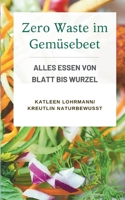 Zero Waste im Gemüsebeet: Alles essen von Blatt bis Wurzel 3695171545 Book Cover