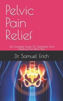 Pelvic Pain Relief: The Complete Guide On Treatments And Healing From Pelvic Pain B09FC6C5G6 Book Cover