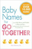 Baby Names That Go Together: From Lily, Rose, and Violet to Finn and Fay - Sibling Names that Mix and Match in a Perfect Way 1605501387 Book Cover