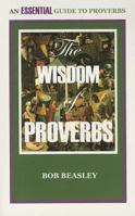 The Wisdom of Proverbs: An Essential Guide to Proverbs 0989092208 Book Cover
