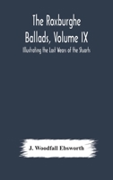 The Roxburghe Ballads, Volume IX: Illustrating the Last Wears of the Stuarts 9354177735 Book Cover