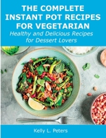 The Complete Instant Pot Recipes for Vegetarian: Healthy and Delicious Recipes for Dessert Lovers 1008929603 Book Cover