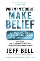 When in Doubt, Make Belief: An OCD-Inspired Approach to Living with Uncertainty 1577316703 Book Cover