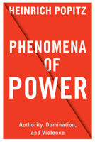 Phenomena of Power: Authority, Domination, and Violence (European Perspectives: A Series in Social Thought and Cultural Criticism) 0231175949 Book Cover