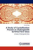 A Study of Crystallization Process in Chalcogenide Se70te27sn3 Glass 3846589179 Book Cover