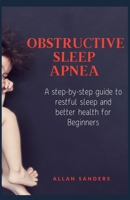 Obstructive Sleep Apnea: A step-by-step guide to restful sleep and better health for Beginners null Book Cover