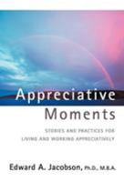 Appreciative Moments: Stories and Practices for Living and Working Appreciatively 0595717462 Book Cover