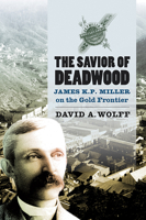 The Savior of Deadwood: James K. P. Miller on the Gold Frontier 1941813356 Book Cover