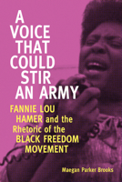 A Voice That Could Stir an Army: Fannie Lou Hamer and the Rhetoric of the Black Freedom Movement 1496807936 Book Cover