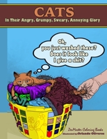 Cats in Their Angry, Grumpy, Sweary, Annoying Glory: Cat Coloring Book for Adults with Swear Words and Humor 1539642933 Book Cover