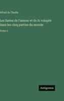 Les fastes de l'amour et de la volupté dans les cinq parties du monde: Tome 2 3386070477 Book Cover