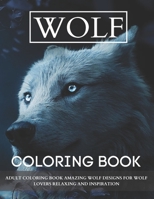 Wolf Coloring Book: Adult Coloring Book Amazing Wolf Designs for Wolf Lovers Relaxing and Inspiration B08VRBWZNJ Book Cover