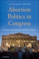 Abortion Politics in Congress: Strategic Incrementalism and Policy Change 0521740045 Book Cover