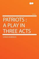 Patriots: A Play in Three Acts 1297804228 Book Cover