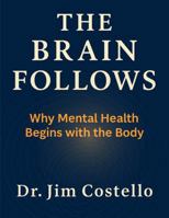 The Brain Follows: Why Mental Health Begins with the Body B0FF2WYXJZ Book Cover