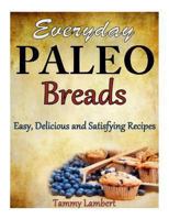 Everyday Paleo Breads: Easy, Delicious and Satisfying Recipes 1494358670 Book Cover