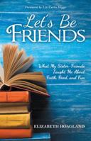 Let’s Be Friends: What My Sister-Friends Taught Me About Faith, Food, and Fun 1973639823 Book Cover
