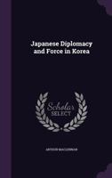 Japanese diplomacy and force in Korea 1014350549 Book Cover