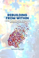 Rebuilding From Within: A 30 Day Journey To Healing, Self-Discovery And Spiritual Connections B0GVY9TPK5 Book Cover