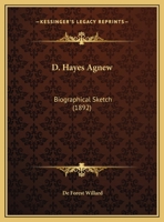 D. Hayes Agnew: Biographical Sketch 1161858563 Book Cover