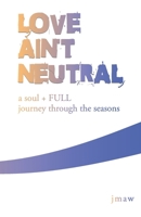 Love Ain't Neutral: a soul + FULL journey through the seasons B0F8PSMB3T Book Cover