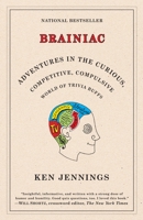 Brainiac: Adventures in the Curious, Competitive, Compulsive World of Trivia Buffs 0812974999 Book Cover